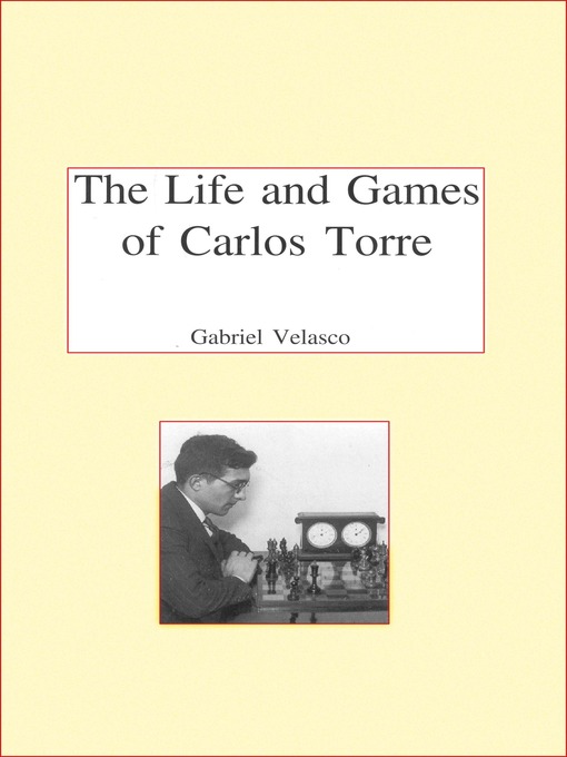 Title details for The Life and Chess Games of Carlos Torre by Gabriel Velasco - Available